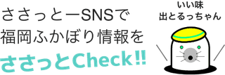 ささっとーSNSで福岡ふかぼり情報をささっとCheck!!